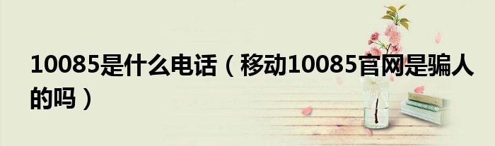 10085是什么电话（移动10085官网是骗人的吗）