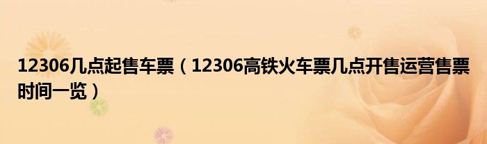 12306几点起售车票（12306高铁火车票几点开售运营售票时间一览）