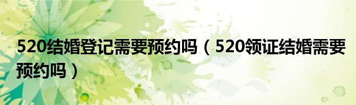 520结婚登记需要预约吗（520领证结婚需要预约吗）