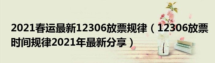 2021春运最新12306放票规律（12306放票时间规律2021年最新分享）