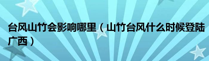 台风山竹会影响哪里（山竹台风什么时候登陆广西）