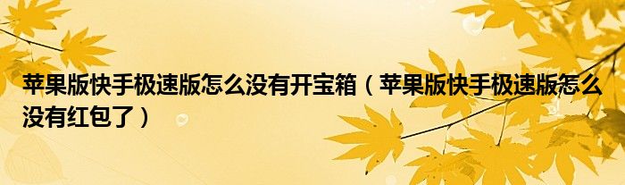 苹果版快手极速版怎么没有开宝箱（苹果版快手极速版怎么没有红包了）