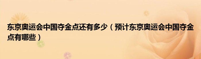 东京奥运会中国夺金点还有多少（预计东京奥运会中国夺金点有哪些）