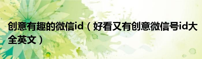 创意有趣的微信id（好看又有创意微信号id大全英文）