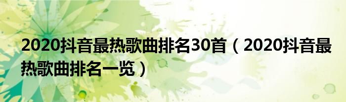 2020抖音最热歌曲排名30首（2020抖音最热歌曲排名一览）