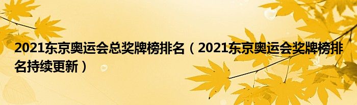 2021东京奥运会总奖牌榜排名（2021东京奥运会奖牌榜排名持续更新）