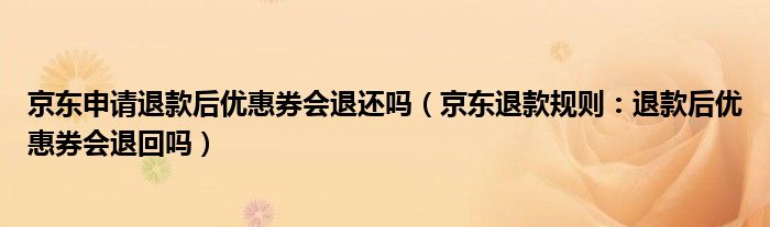 京东申请退款后优惠券会退还吗（京东退款规则：退款后优惠券会退回吗）