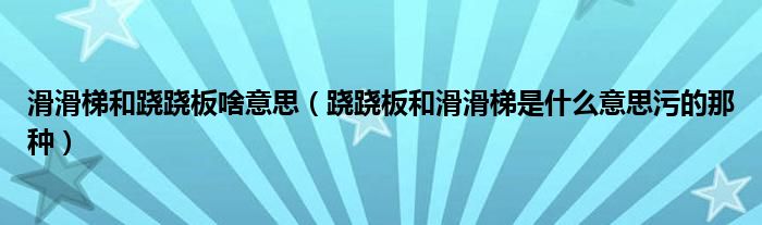 滑滑梯和跷跷板啥意思（跷跷板和滑滑梯是什么意思污的那种）