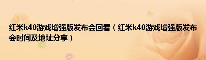 红米k40游戏增强版发布会回看（红米k40游戏增强版发布会时间及地址分享）