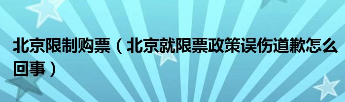 北京限制购票（北京就限票政策误伤道歉怎么回事）