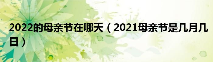 2022的母亲节在哪天（2021母亲节是几月几日）