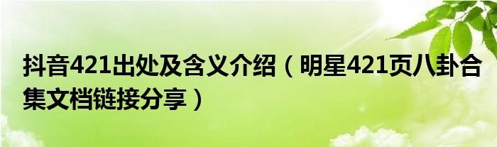 抖音421出处及含义介绍（明星421页八卦合集文档链接分享）