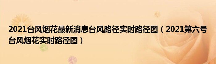 2021台风烟花最新消息台风路径实时路径图（2021第六号台风烟花实时路径图）