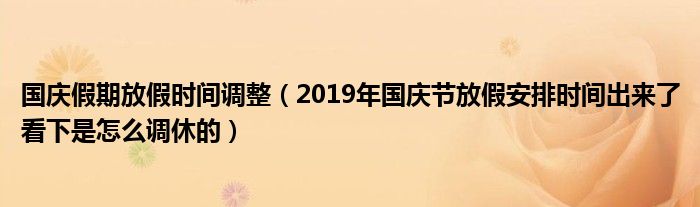 国庆假期放假时间调整（2019年国庆节放假安排时间出来了看下是怎么调休的）