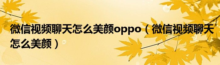 微信视频聊天怎么美颜oppo（微信视频聊天怎么美颜）