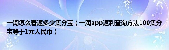 一淘怎么看返多少集分宝（一淘app返利查询方法100集分宝等于1元人民币）