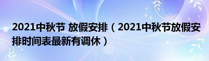 2021中秋节 放假安排（2021中秋节放假安排时间表最新有调休）