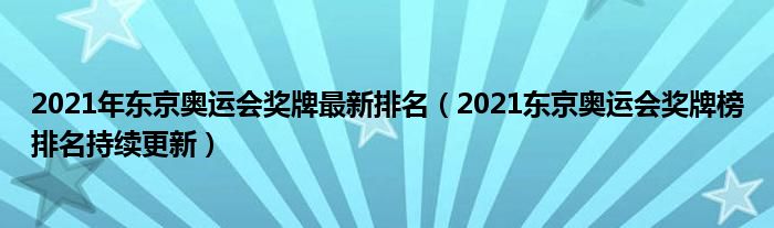 2021年东京奥运会奖牌最新排名（2021东京奥运会奖牌榜排名持续更新）