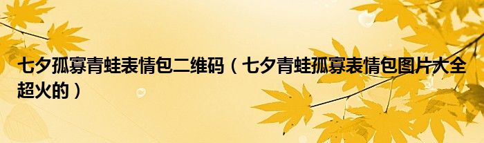 七夕孤寡青蛙表情包二维码（七夕青蛙孤寡表情包图片大全超火的）