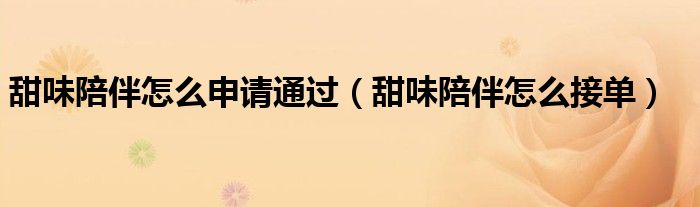 甜味陪伴怎么申请通过（甜味陪伴怎么接单）