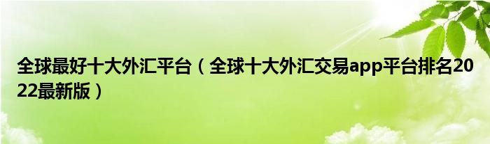 全球最好十大外汇平台（全球十大外汇交易app平台排名2022最新版）