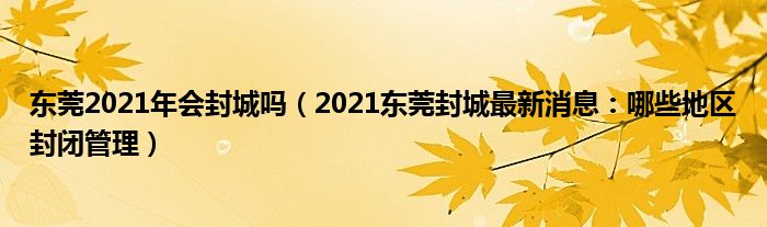 东莞2021年会封城吗（2021东莞封城最新消息：哪些地区封闭管理）