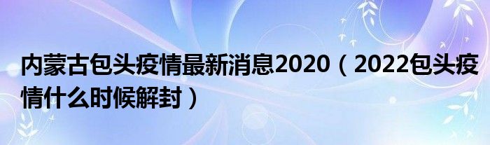 内蒙古包头疫情最新消息2020（2022包头疫情什么时候解封）