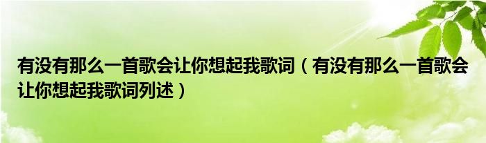 有没有那么一首歌会让你想起我歌词（有没有那么一首歌会让你想起我歌词列述）