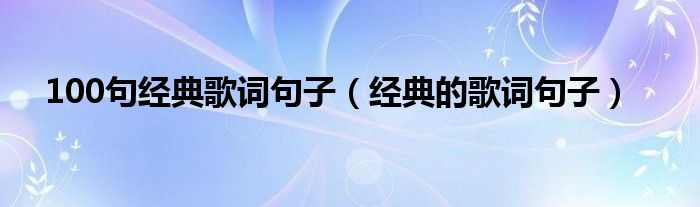 100句经典歌词句子（经典的歌词句子）