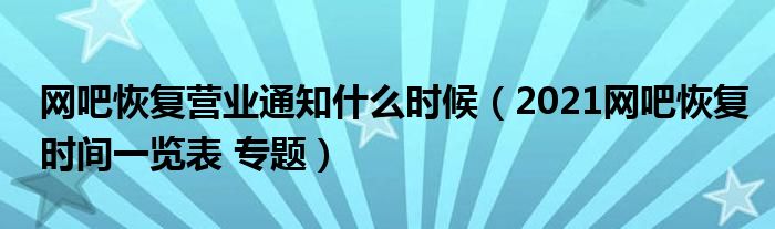 网吧恢复营业通知什么时候（2021网吧恢复时间一览表 专题）