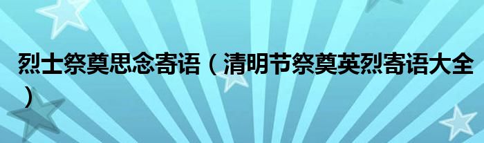 烈士祭奠思念寄语（清明节祭奠英烈寄语大全）