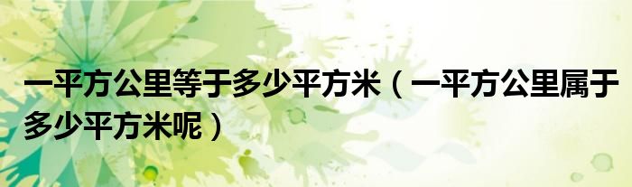 一平方公里等于多少平方米（一平方公里属于多少平方米呢）