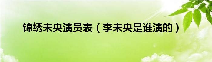 锦绣未央演员表（李未央是谁演的）