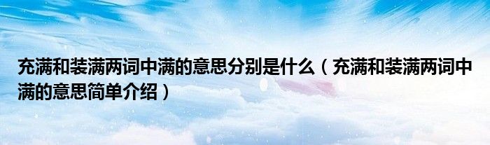 充满和装满两词中满的意思分别是什么（充满和装满两词中满的意思简单介绍）