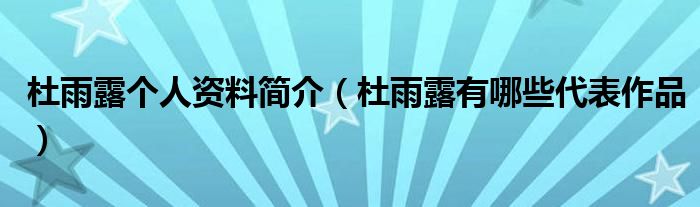 杜雨露个人资料简介（杜雨露有哪些代表作品）