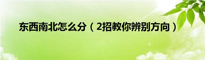 东西南北怎么分（2招教你辨别方向）