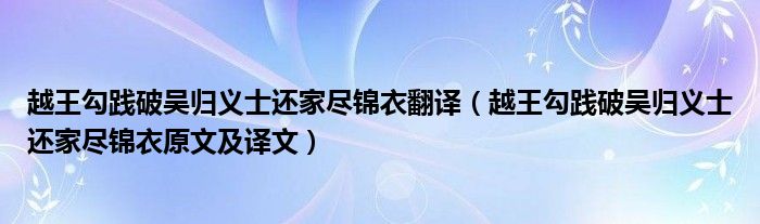 越王勾践破吴归义士还家尽锦衣翻译（越王勾践破吴归义士还家尽锦衣原文及译文）