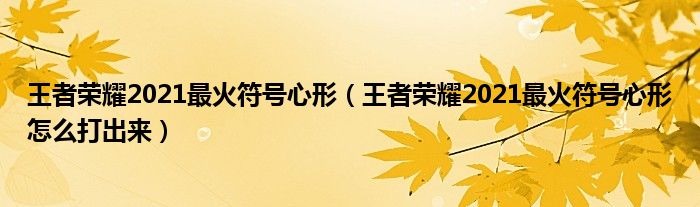 王者荣耀2021最火符号心形（王者荣耀2021最火符号心形怎么打出来）