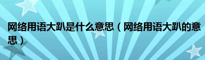 网络用语大趴是什么意思（网络用语大趴的意思）