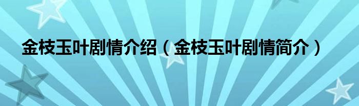 金枝玉叶剧情介绍（金枝玉叶剧情简介）