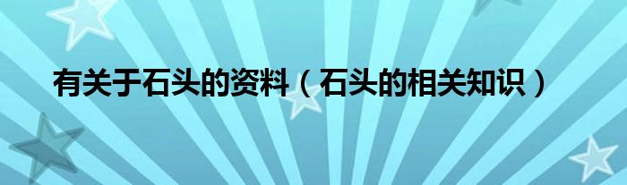 有关于石头的资料（石头的相关知识）