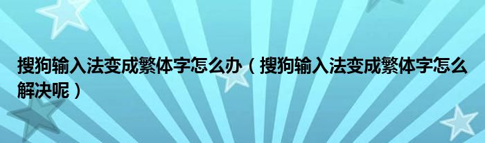 搜狗输入法变成繁体字怎么办（搜狗输入法变成繁体字怎么解决呢）