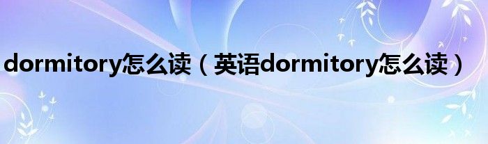 dormitory怎么读（英语dormitory怎么读）