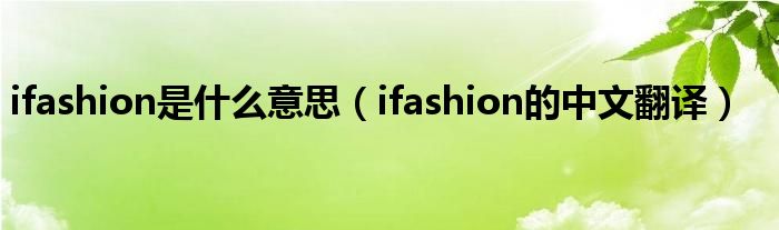 ifashion是什么意思（ifashion的中文翻译）