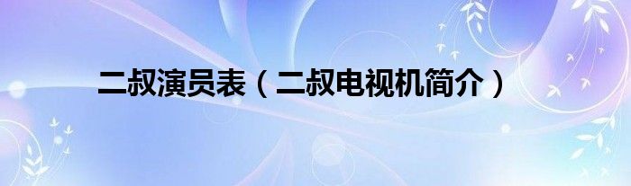 二叔演员表（二叔电视机简介）