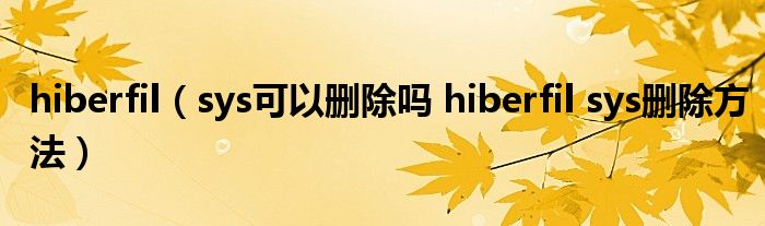 hiberfil（sys可以删除吗 hiberfil sys删除方法）