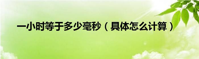 一小时等于多少毫秒（具体怎么计算）