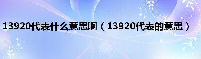 13920代表什么意思啊（13920代表的意思）