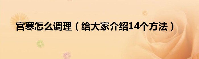 宫寒怎么调理（给大家介绍14个方法）