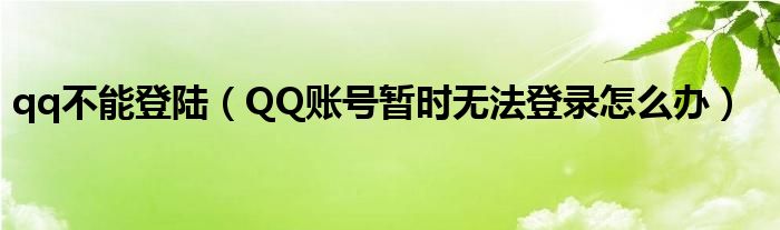 qq不能登陆（QQ账号暂时无法登录怎么办）